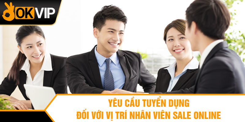 Yêu cầu tuyển dụng đối với vị trí nhân viên sale online