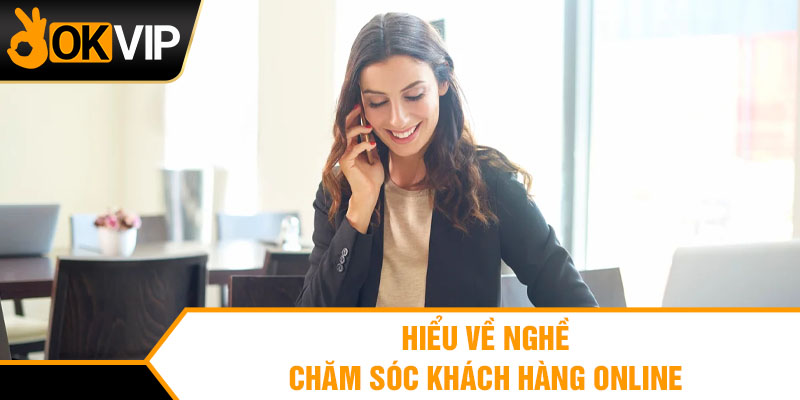 Hiểu về nghề chăm sóc khách hàng online