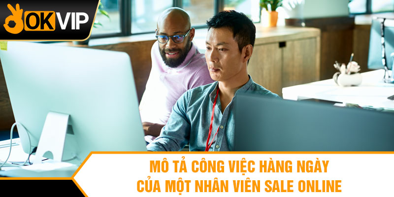 Mô tả công việc hàng ngày của một nhân viên sale online
