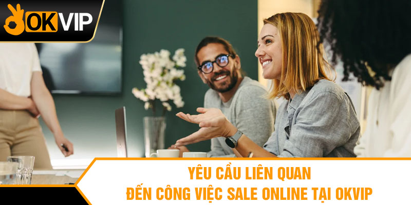 Yêu cầu liên quan đến công việc sale online tại OKVIP