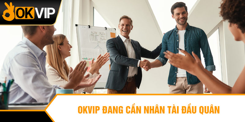OKVIP đang cần nhân tài đầu quân