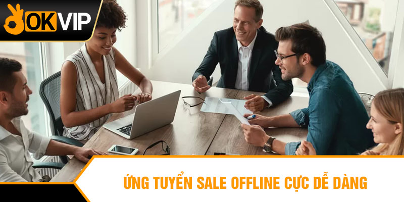 Ứng tuyển sale offline cực dễ dàng