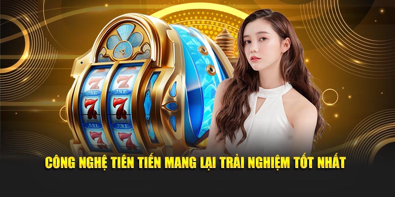 Công nghệ tiên tiến đổi mới mang lại trải nghiệm tốt nhất