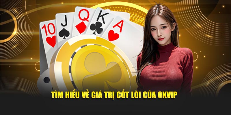Khám phá những giá trị cốt lõi của OKVIP