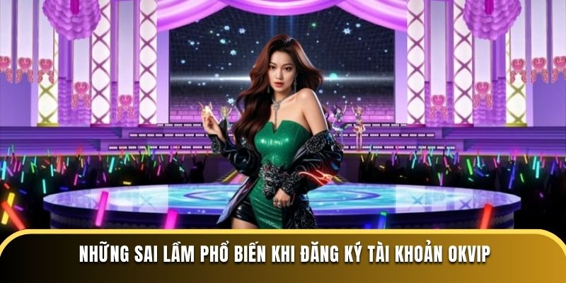 Những sai lầm phổ biến khi đăng ký tài khoản OKVIP